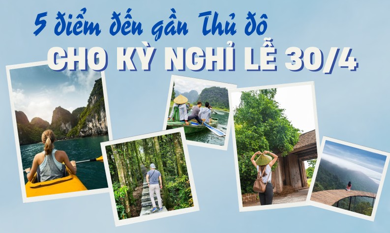 [Infographic]: 5 điểm đến gần Thủ đô cho kỳ nghỉ lễ 30/4